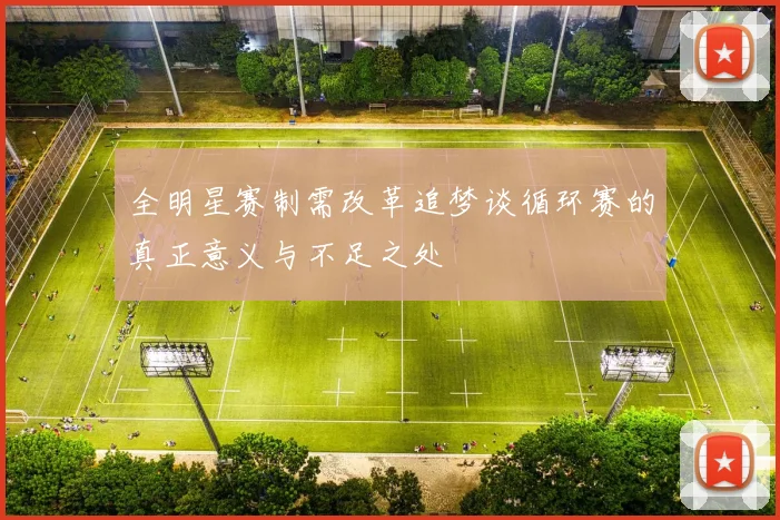 全明星赛制需改革追梦谈循环赛的真正意义与不足之处